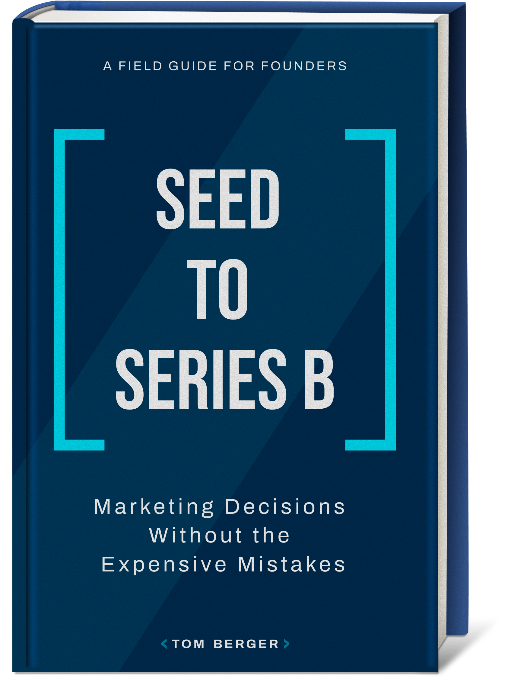 Seed to Series B: Marketing Decisions Without the Expensive Mistakes, by Tom Berger